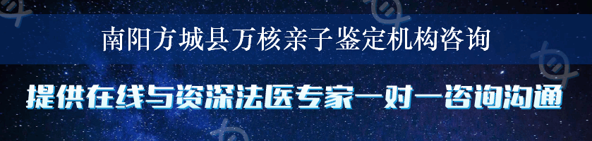 南阳方城县万核亲子鉴定机构咨询